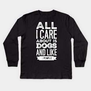 All I care about is dogs and like 3 people Kids Long Sleeve T-Shirt